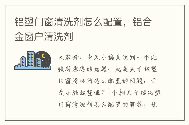 铝塑门窗清洗剂怎么配置，铝合金窗户清洗剂