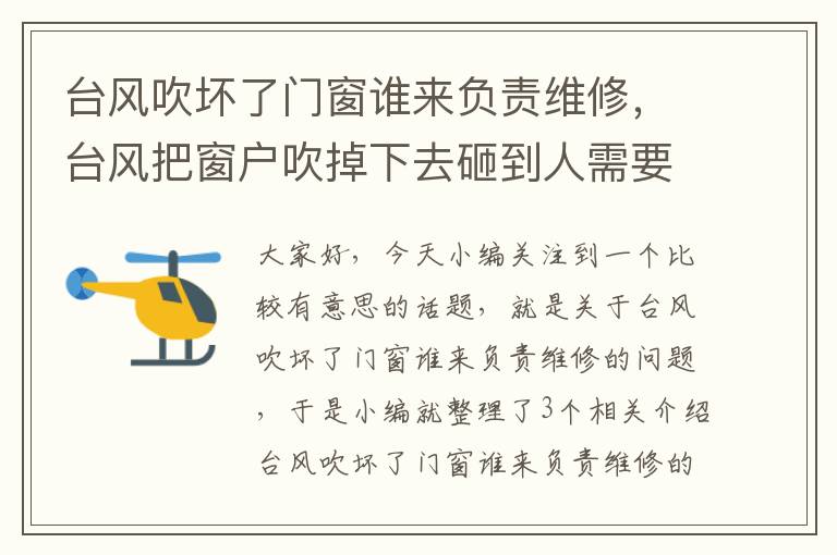 台风吹坏了门窗谁来负责维修，台风把窗户吹掉下去砸到人需要负责吗