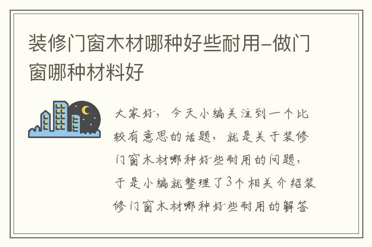 装修门窗木材哪种好些耐用-做门窗哪种材料好