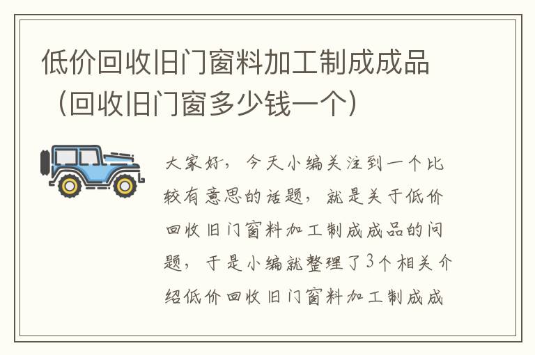 低价回收旧门窗料加工制成成品（回收旧门窗多少钱一个）