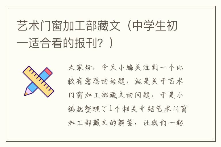 艺术门窗加工部藏文（中学生初一适合看的报刊？）